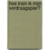 Hoe train ik mijn Verdraagspier? door Daphne van Roon