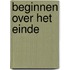 Beginnen over het einde