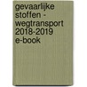 Gevaarlijke stoffen - wegtransport 2018-2019 E-book door Onbekend