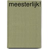 Meesterlijk! by Maria-Christina Sayn-Witggenstein Nottebohm