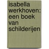 Isabella Werkhoven: een boek van schilderijen by Werkhoven Isabella