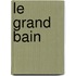 Le grand bain