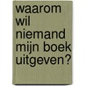 Waarom wil niemand mijn boek uitgeven? door Fay Weldon