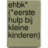 EHBK* (*Eerste Hulp Bij Kleine Kinderen)