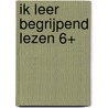 Ik leer begrijpend lezen 6+ door Onbekend