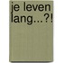 Je leven lang...?!