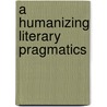 A Humanizing Literary Pragmatics by Roger D. Sell
