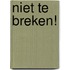 Niet te breken!
