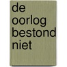 De oorlog bestond niet by Sophia van Heeks
