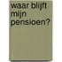 Waar blijft mijn pensioen?