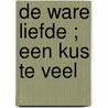 De ware liefde ; Een kus te veel by Nicola Marsh