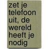 Zet je telefoon uit, de wereld heeft je nodig door Loesje