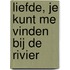 Liefde, je kunt me vinden bij de rivier