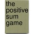 The Positive Sum Game