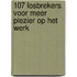 107 losbrekers voor meer plezier op het werk