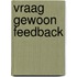 Vraag gewoon feedback