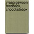 Vraag gewoon feedback, chocoladebox