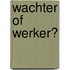 Wachter of werker?