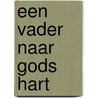 Een vader naar Gods hart door Jim George