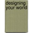 Designing Your World