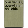 Over Verlies, Overwinnen en Liefde by Suze Korver
