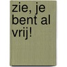 Zie, je bent al vrij! by Hans Knibbe