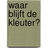 Waar blijft de kleuter? door Helma Brouwers