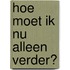 Hoe moet ik nu alleen verder?