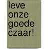 Leve onze goede Czaar! door Drs. P