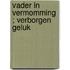 Vader in vermomming ; Verborgen geluk