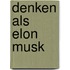 Denken als Elon Musk