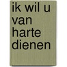 Ik wil U van harte dienen door Onbekend
