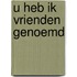 U heb ik vrienden genoemd