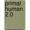 Primal human 2.0 by Mikkel Hofstee