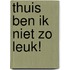 Thuis ben ik niet zo leuk!