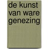 De Kunst van Ware Genezing door Israel Regardie