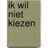 Ik wil niet kiezen