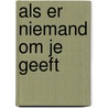 Als er niemand om je geeft by Alice Athmer-Kloosterman