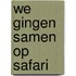 We gingen samen op safari