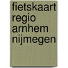 Fietskaart regio Arnhem Nijmegen door Onbekend