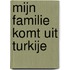 Mijn familie komt uit Turkije