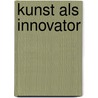 Kunst als innovator door Onbekend