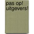 Pas op! Uitgevers!