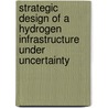 Strategic design of a hydrogen infrastructure under uncertainty by Anton Ochoa Bique