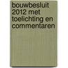 Bouwbesluit 2012 met toelichting en commentaren by Unknown