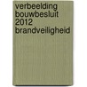 Verbeelding Bouwbesluit 2012 Brandveiligheid by Unknown