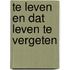 Te leven en dat leven te vergeten