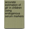 Accurate estimation of GFR in children using endogenous serum markers by Emil den Bakker