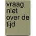 Vraag niet over de tijd