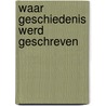 Waar geschiedenis werd geschreven by Peter van Overbeek